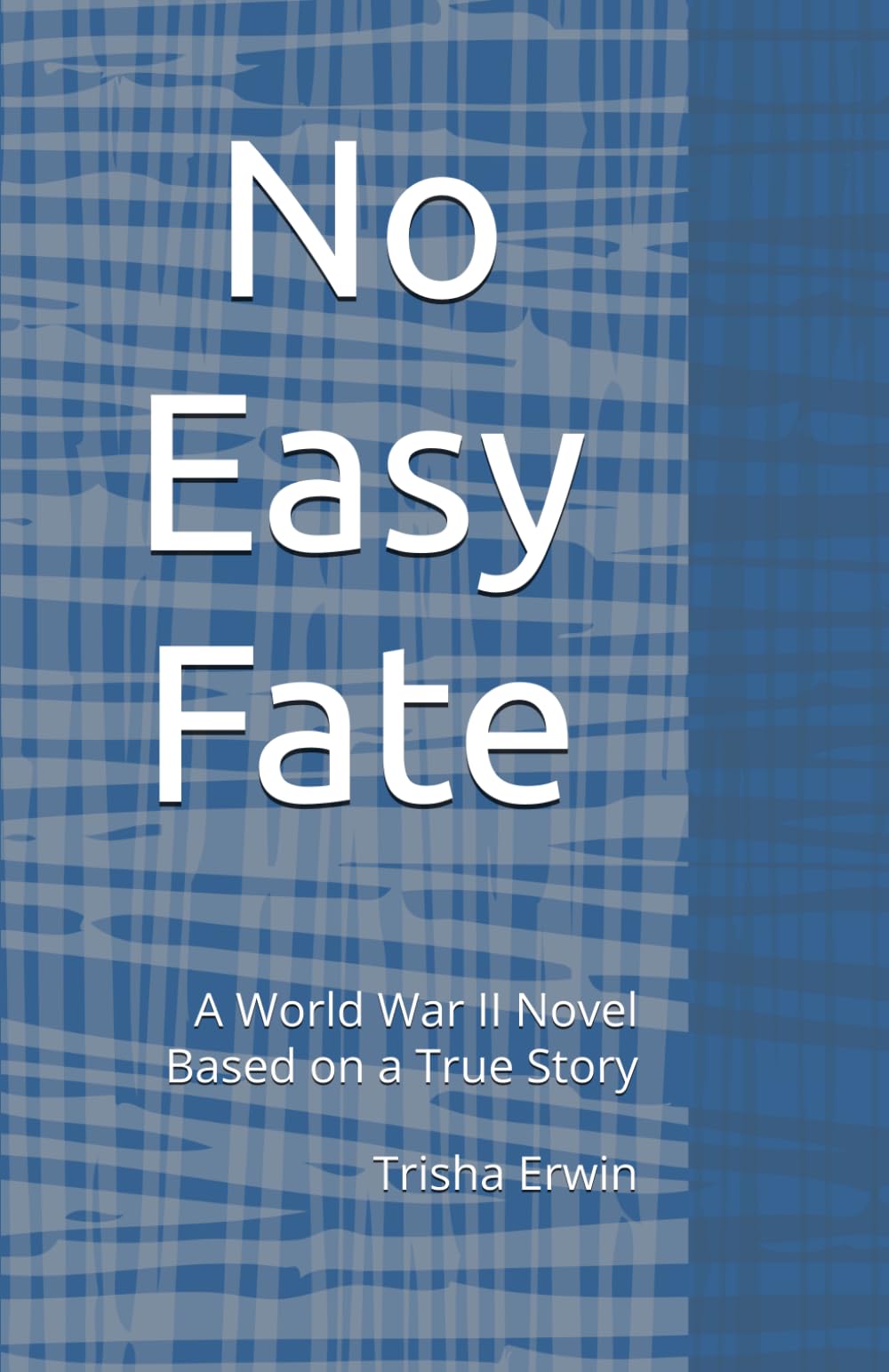 No Easy Fate: A World War II Novel Based on a True Story