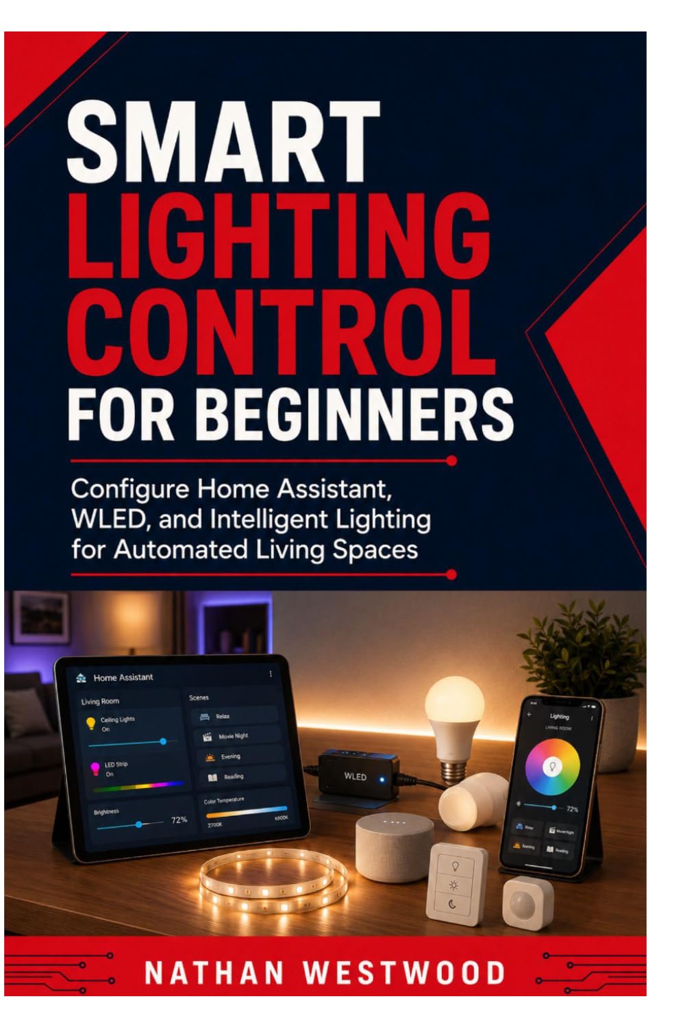 Smart Lighting Control for Beginners: Configure Home Assistant, WLED, and Intelligent Lighting for Automated Living Spaces