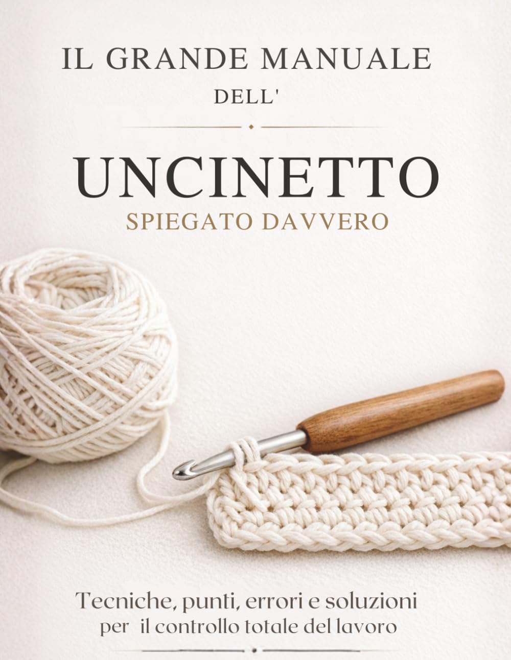 IL GRANDE MANUALE DELL' UNCINETTO SPIEGATO DAVVERO: Tecniche, punti, errori e soluzioni per il controllo totale del lavoro