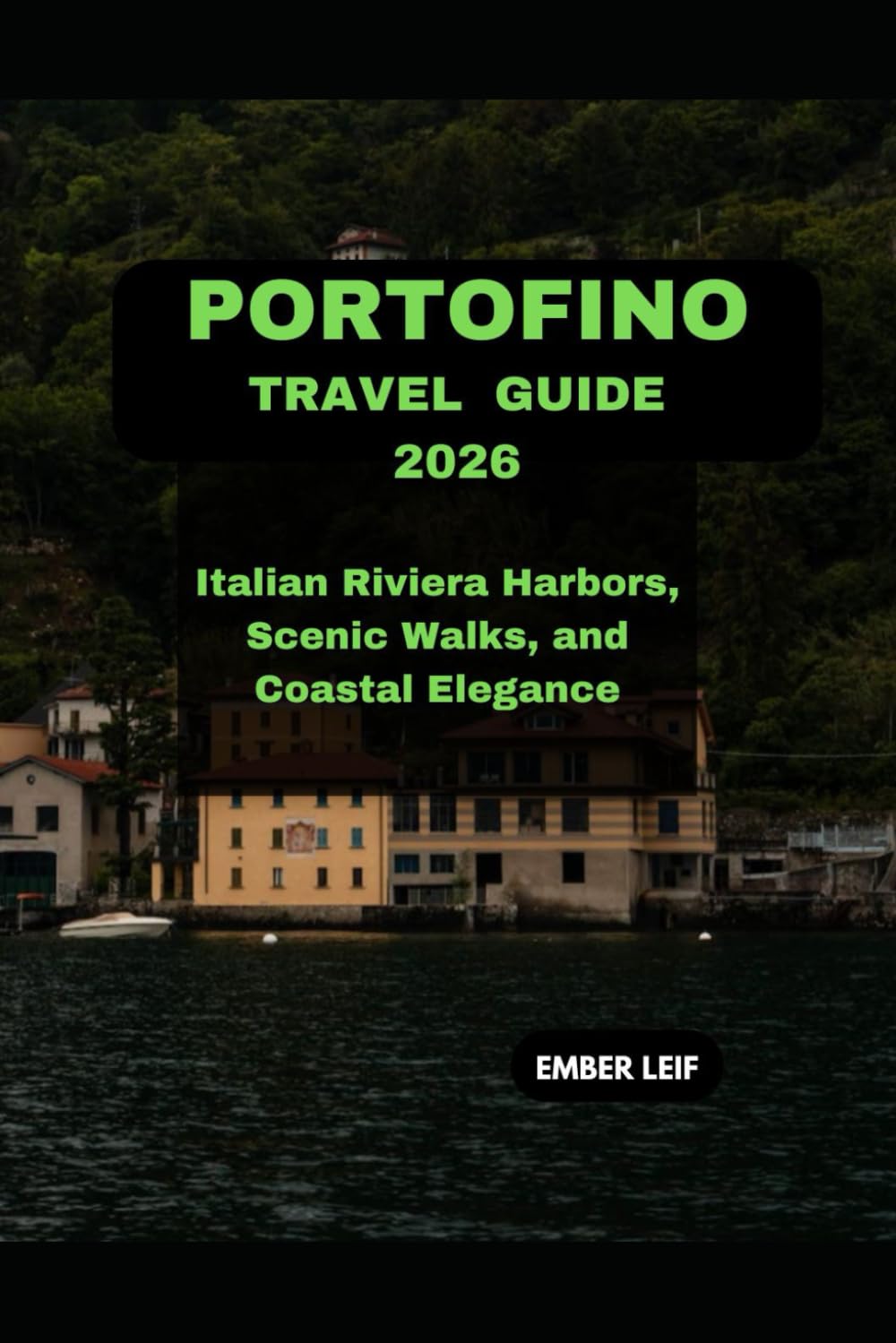 PORTOFINO TRAVEL GUIDE 2026: ITALIAN RIVIERA HARBORS, SCENIC WALKS, AND COASTAL ELEGANCE
