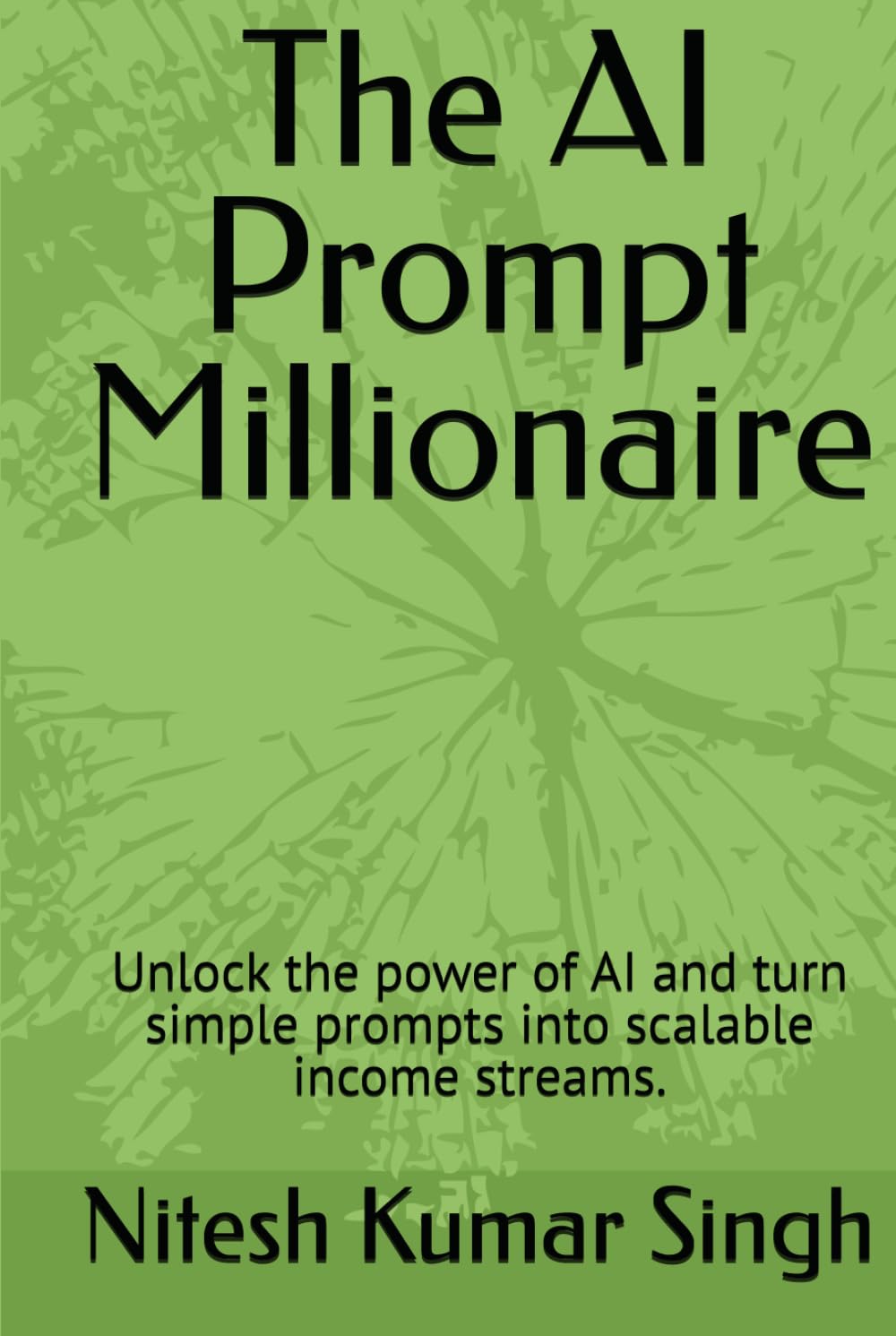 The AI Prompt Millionaire: How Smart Prompts Are Creating the Next Generation of AI Entrepreneurs (The AI Economy Series)
