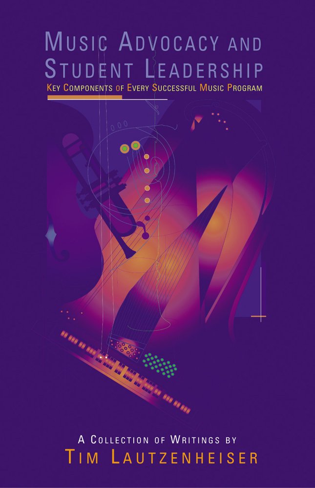 Music Advocacy and Student Leadership: Key Components of Every Successful Music Program: A Collection of Writings