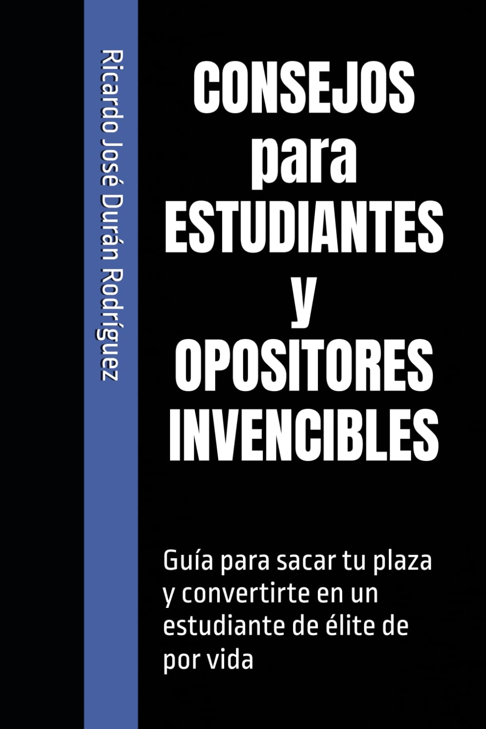 CONSEJOS para ESTUDIANTES y OPOSITORES INVENCIBLES: Guía para sacar tu plaza y convertirte en un estudiante de élite de por vida