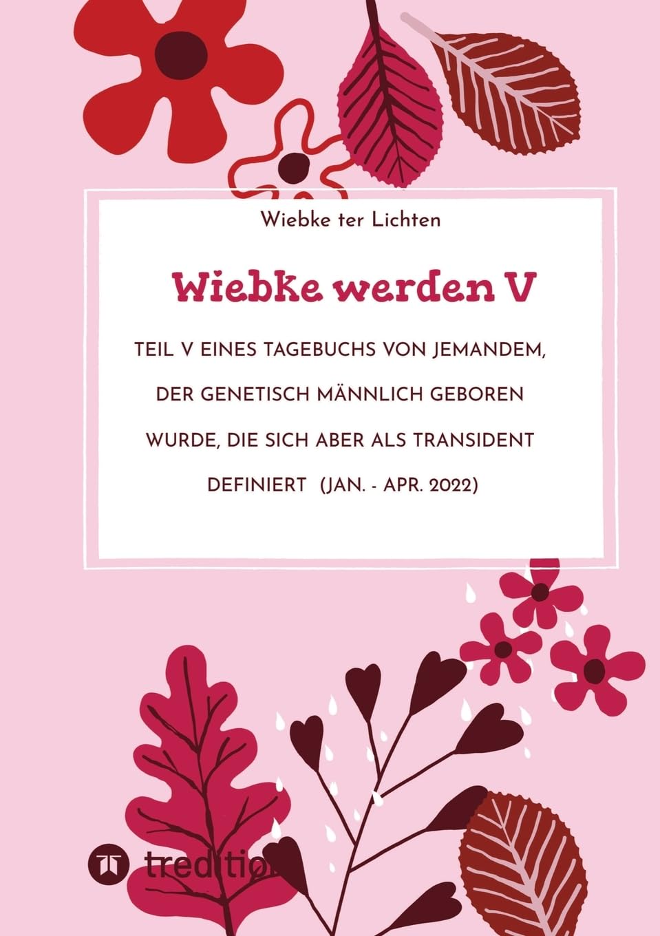 Wiebke werden V: Teil V eines Tagebuchs von jemandem, der genetisch männlich geboren wurde, die sich aber als transident definiert (Jan. - Apr. 2022)