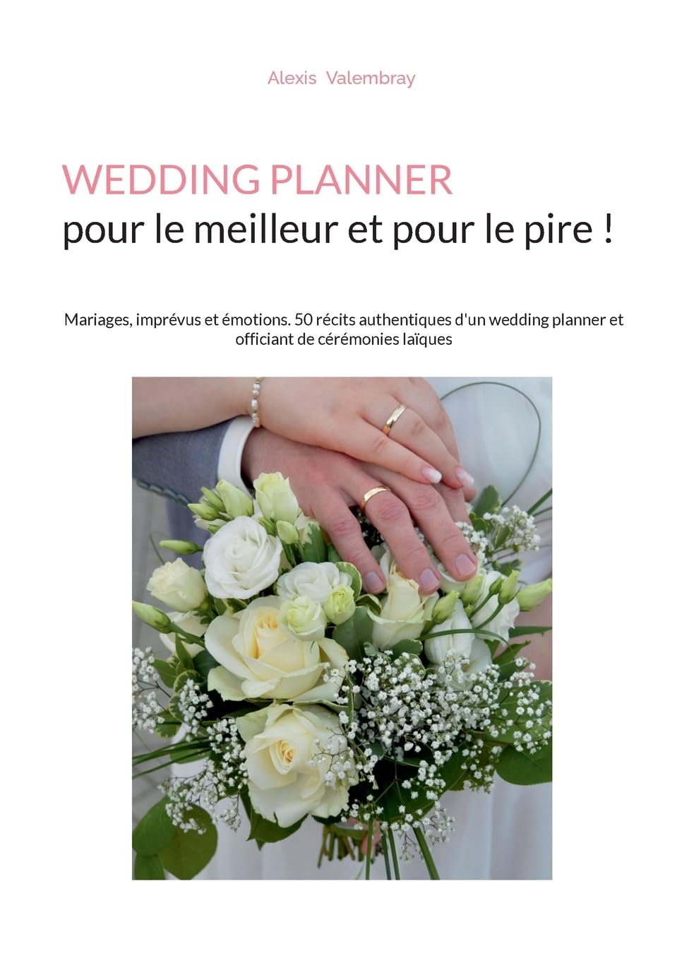 Wedding Planner pour le meilleur et pour le pire !: Mariages, imprévus et émotions. 50 récits authentiques d'un wedding planner et officiant de cérémonies laïques