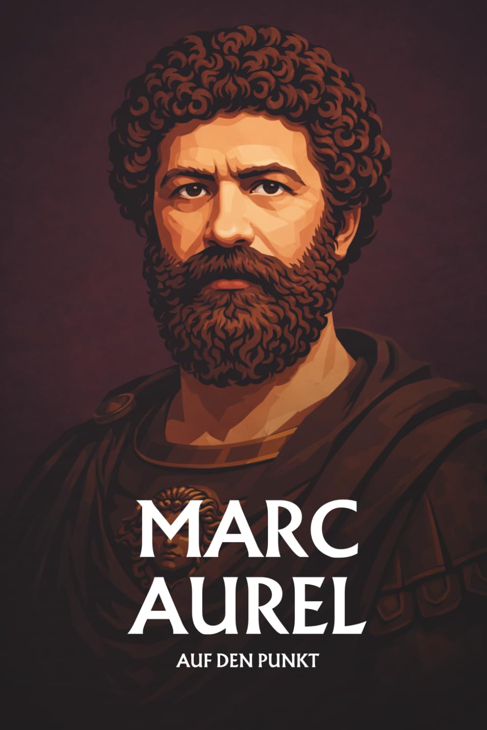 MARC AUREL AUF DEN PUNKT: Das Wesentliche seiner Philosophie