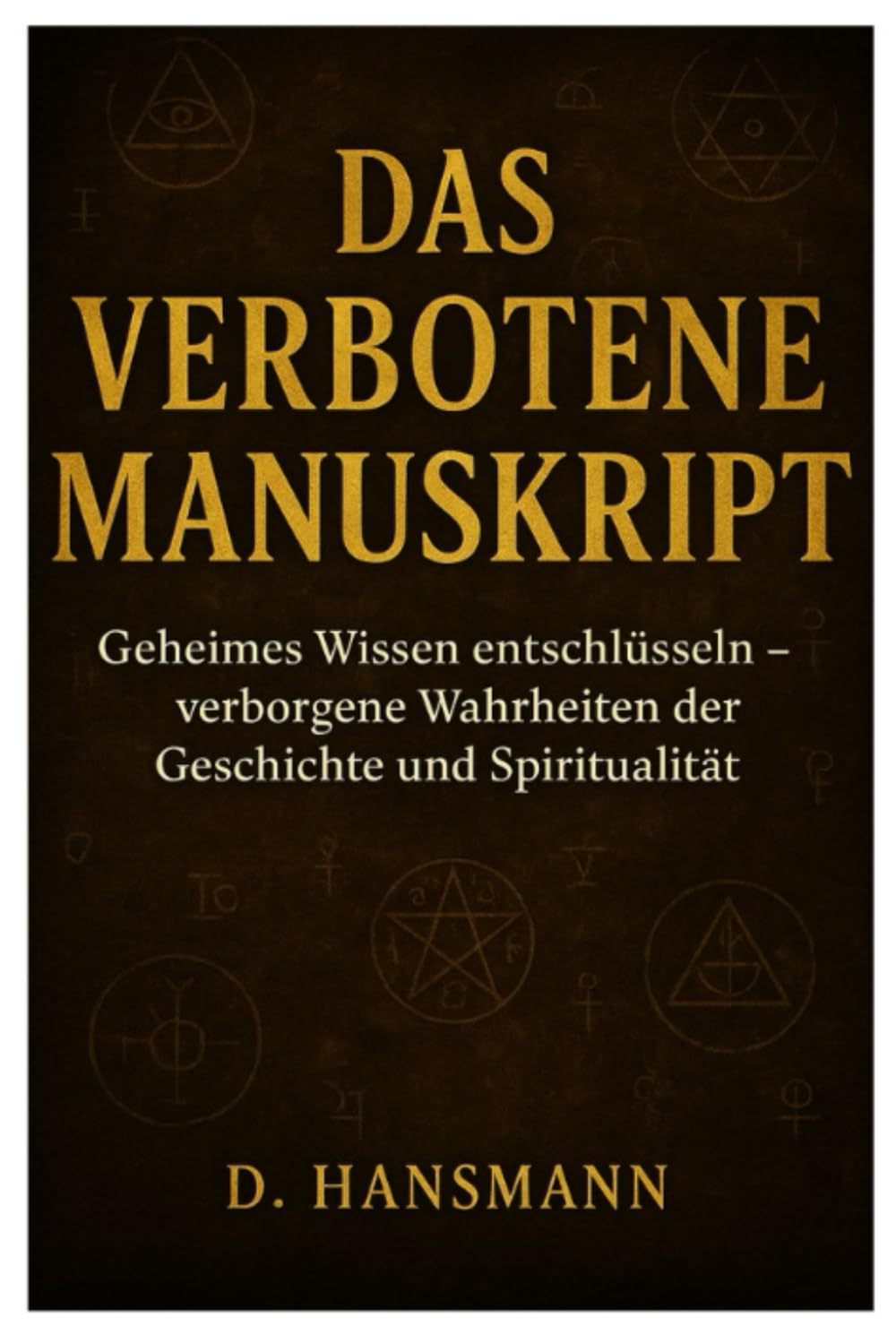 Das Verbotene Manuskript: Geheimes Wissen entschlüsseln - Verborgene Wahrheiten der Geschichte und Spiritualität