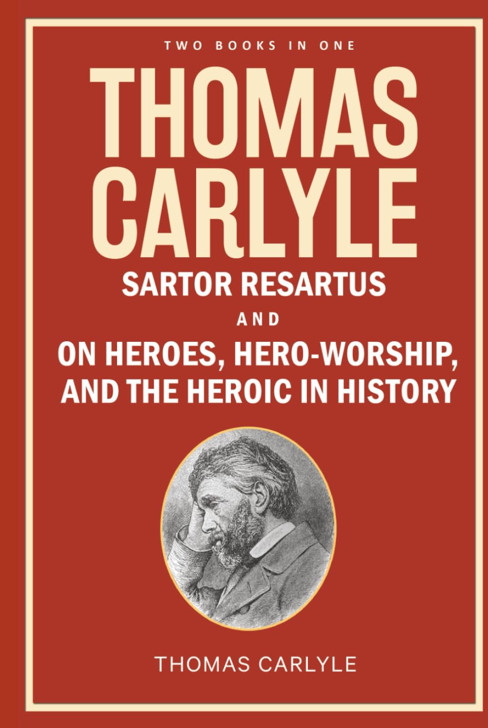 Thomas Carlyle: Sartor Resartus, and On Heroes, Hero-Worship, and the Heroic in History