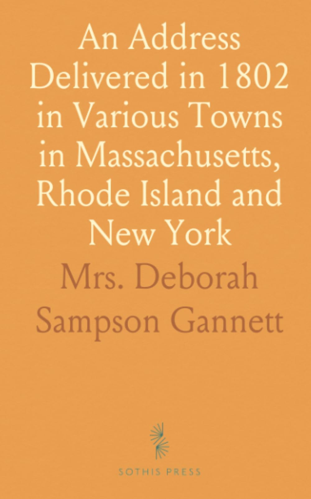 An Address Delivered in 1802 in Various Towns in Massachusetts, Rhode Island and New York