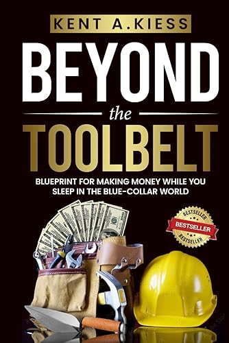 Beyond the Tool Belt Blueprint for Making Money While You Sleep in the Blue-Collar World