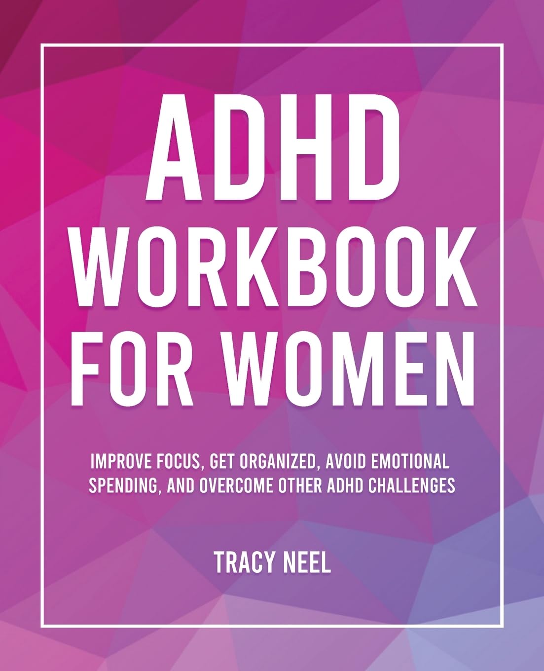 ADHD Workbook for Women: Improve Focus, Get Organized, Avoid Emotional Spending, and Overcome Other ADHD Challenges