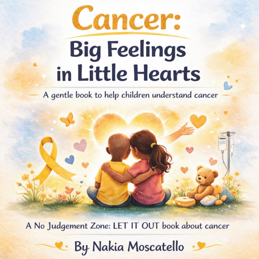 Cancer: Big Feelings in Little Hearts: A gentle story helping children understand and express their emotions during cancer (No Judgement Zone - LET IT OT)