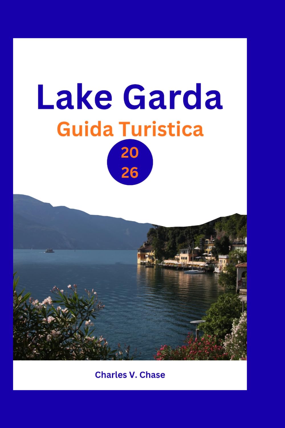 Lake Garda Guida Turistica 2026: Scopri l'esperienza definitiva sui laghi italiani: consigli da esperti, attrazioni imperdibili e tesori nascosti per una vacanza indimenticabile.