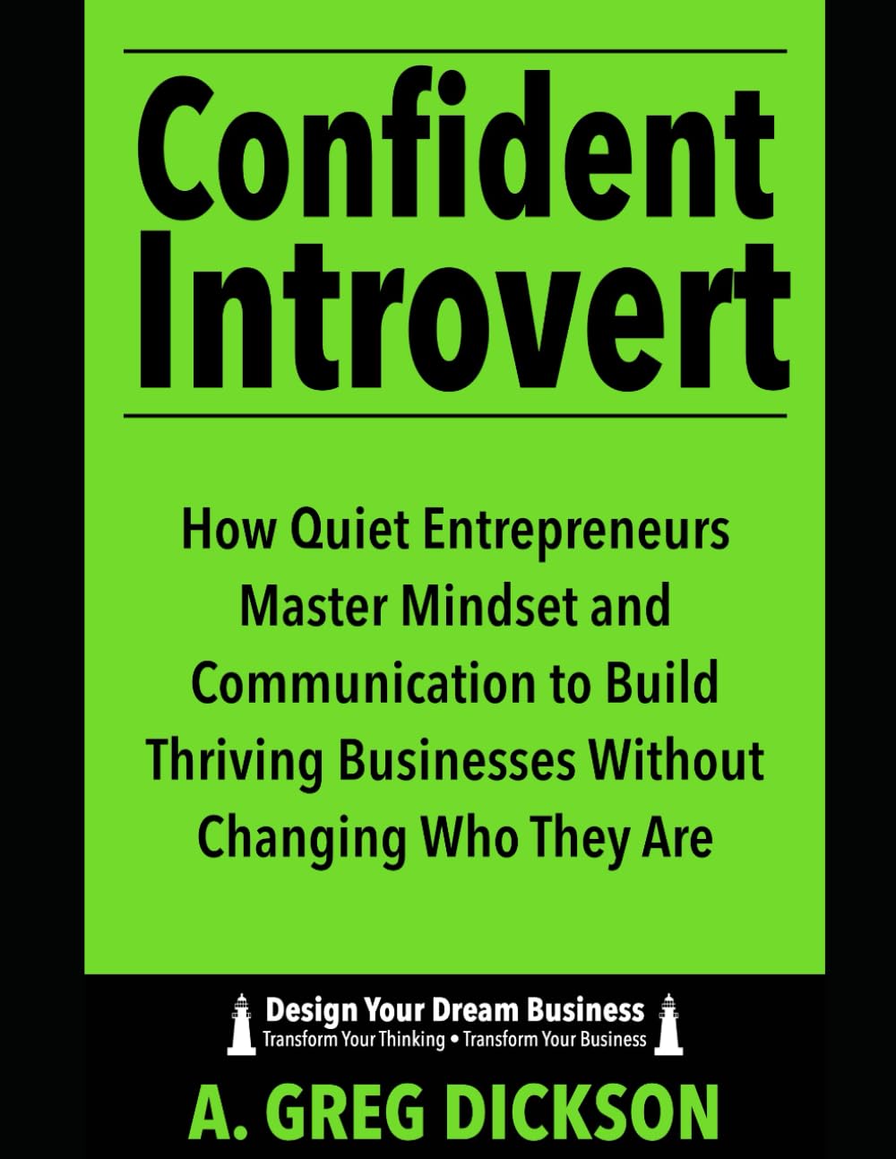 Confident Introvert: How Quiet Entrepreneurs Master Mindset and Communication to Build Thriving Businesses Without Changing Who They Are