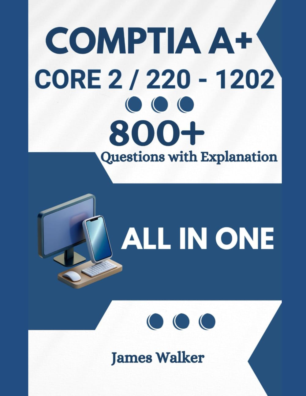 CompTIA A+ 1202 (Core 2) with 800+ Updated Questions and Explanations: CompTIA A+ Study Guide