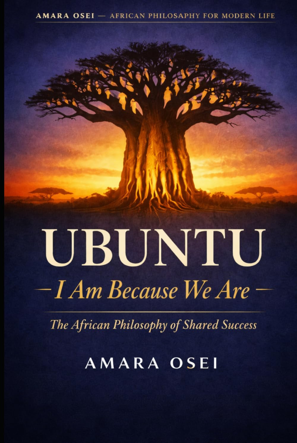 Ubuntu: I Am Because We Are: The African Philosophy of Shared Success (African Philosophy for Modern Life)