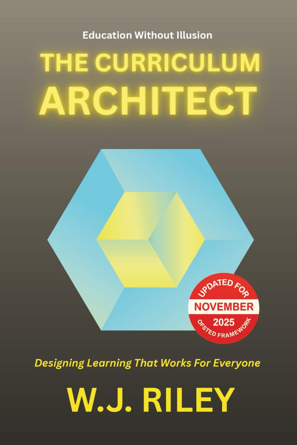 The Curriculum Architect: Designing Learning That Works For Everyone - Updated for November 2025 Ofsted Framework: 3 (Education Without Illusion)