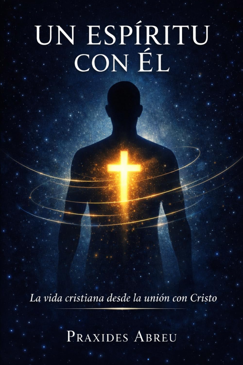 Un espíritu con Él: La vida cristiana desde la unión con Cristo (Vida en Cristo: De la Unión a la Plenitud)
