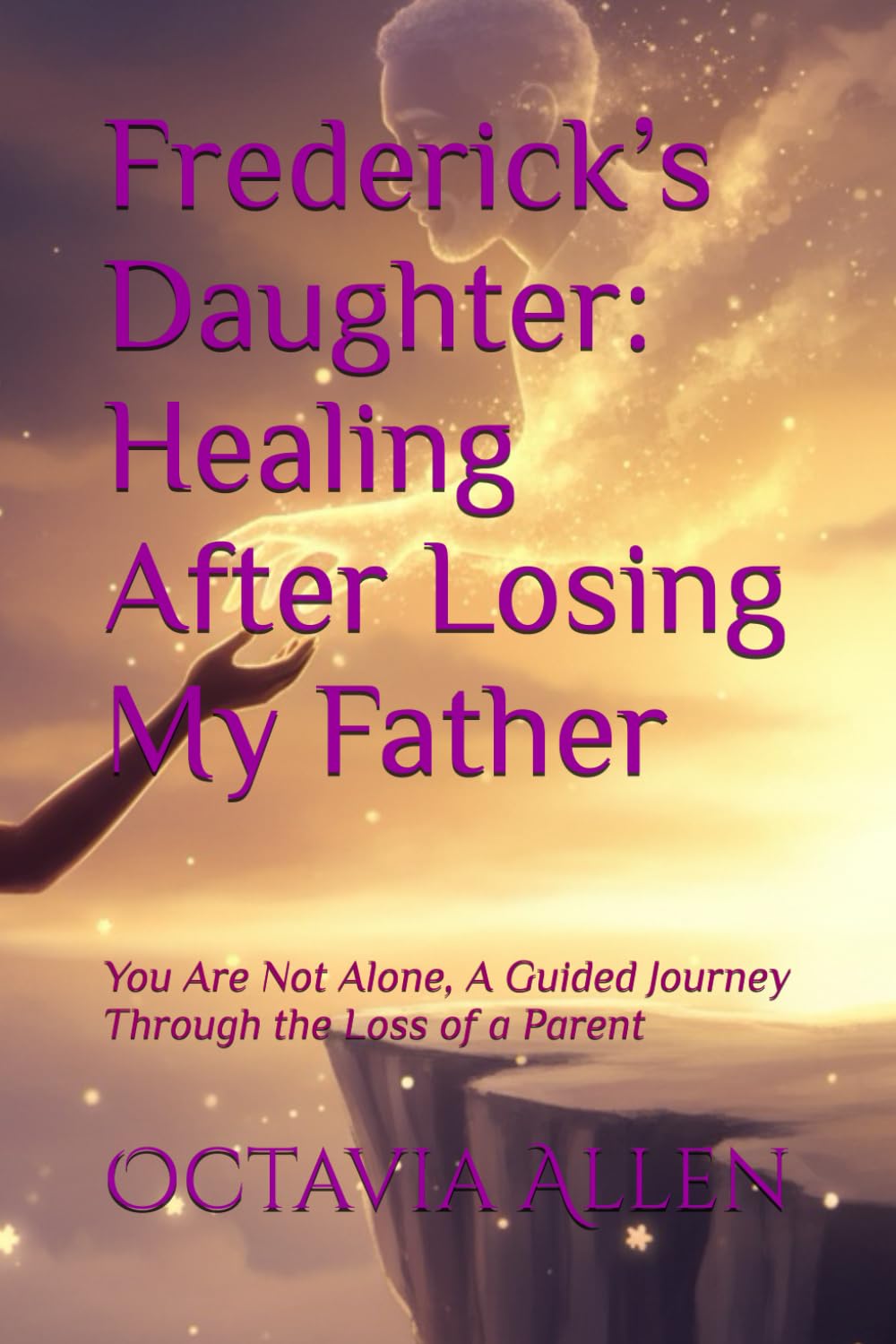 Frederick’s Daughter: Healing After Losing My Father: You Are Not Alone, A Guided Journey Through the Loss of a Parent