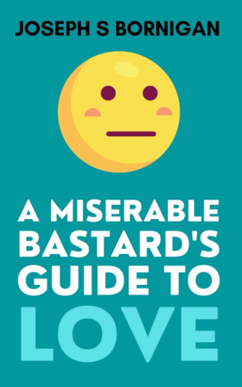 A Miserable Bastard's Guide To Love
