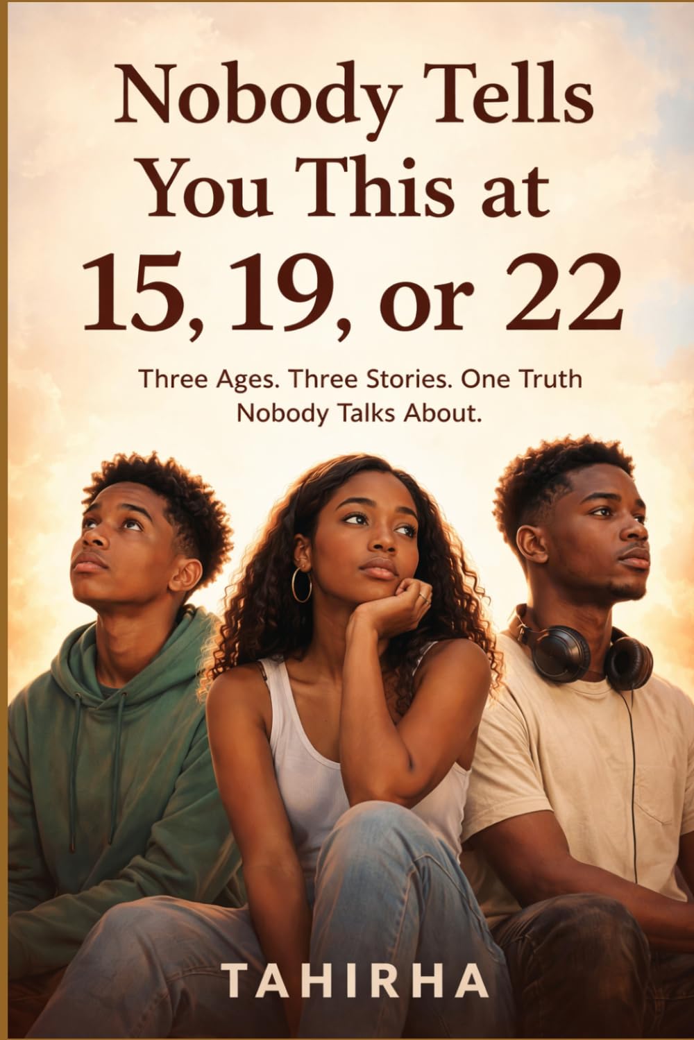 Nobody Tells You This at 15, 19, or 22: Three Ages. Three Stories. One Truth Nobody Talks About.