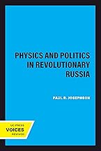 Physics and Politics in Revolutionary Russia (California Studies in the History of Science Book 7)