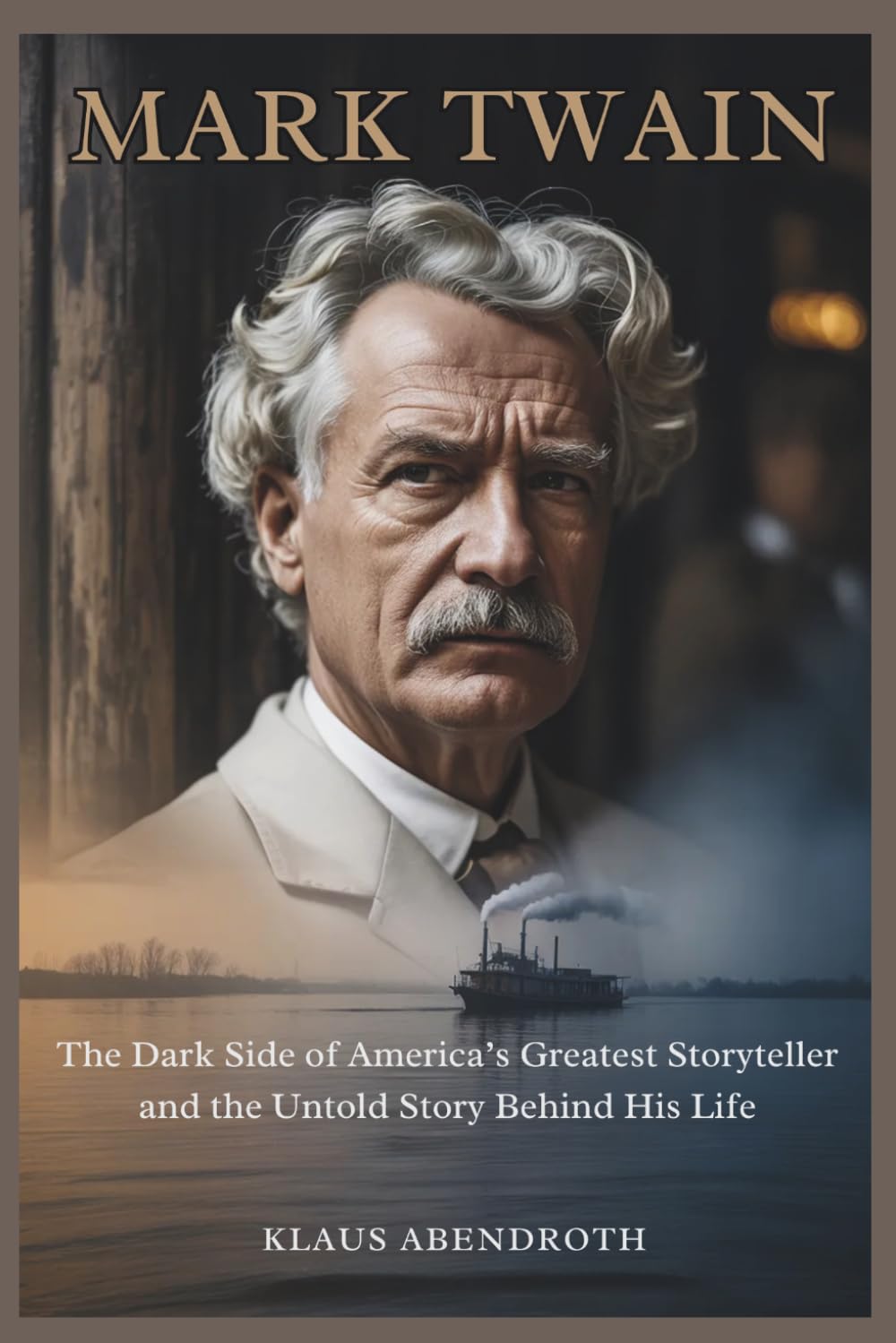 Mark Twain: The Dark Side of America’s Greatest Storyteller and the Untold Story Behind His Life
