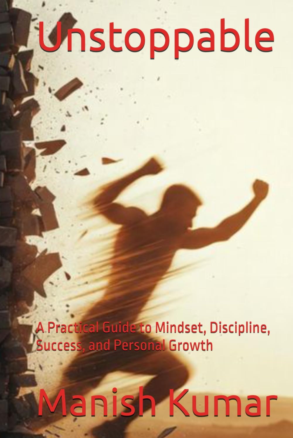 Unstoppable: A Practical Guide to Mindset, Discipline, Success, and Personal Growth