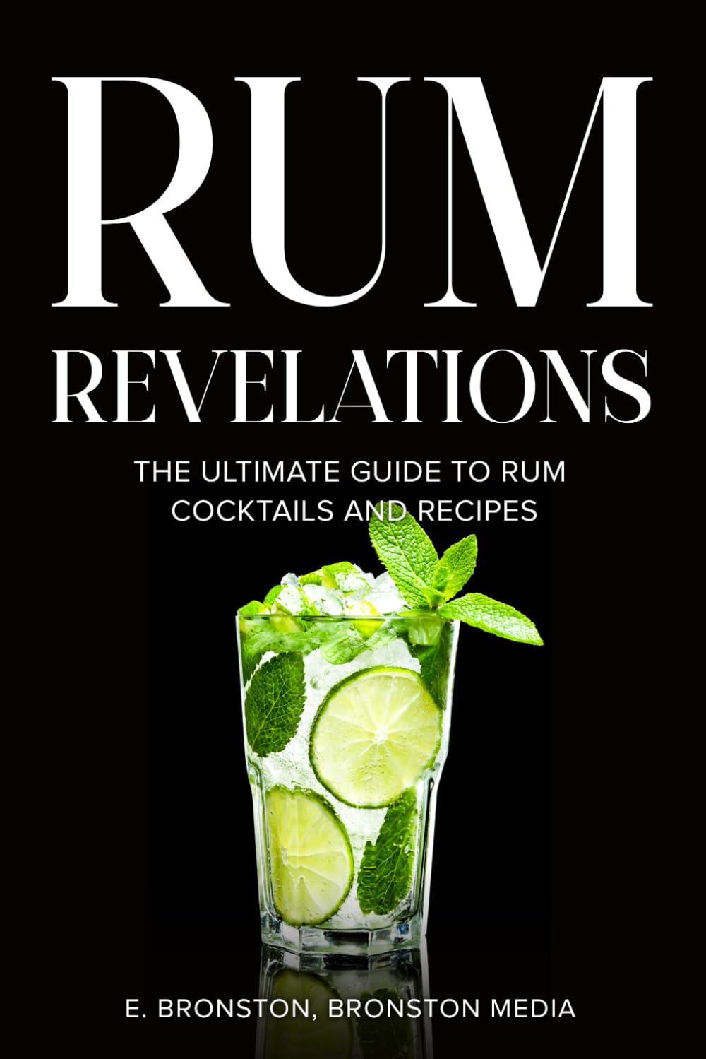 Rum Revelations: The Ultimate Guide to Rum Cocktails and Recipes