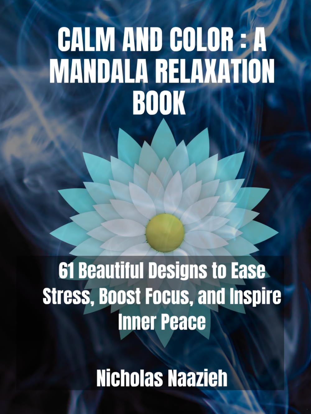 CALM AND COLOR : A MANDALA RELAXATION BOOK: 61 Beautiful Designs to Ease Stress, Boost Focus, and Inspire Inner Peace