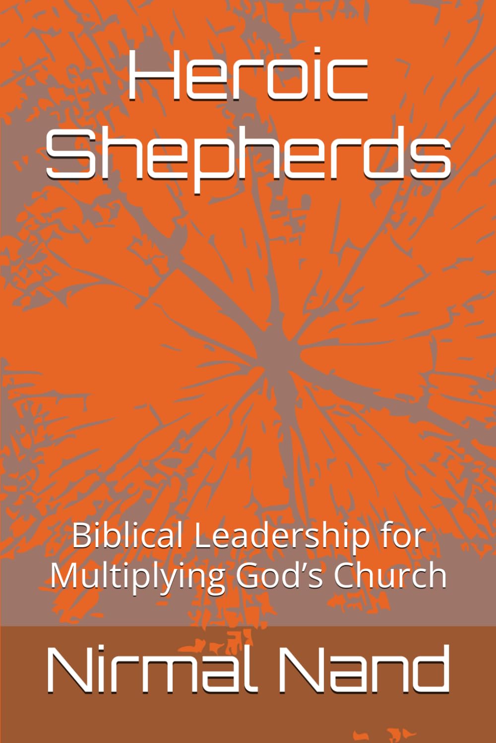 Heroic Shepherds: Biblical Leadership for Multiplying God’s Church