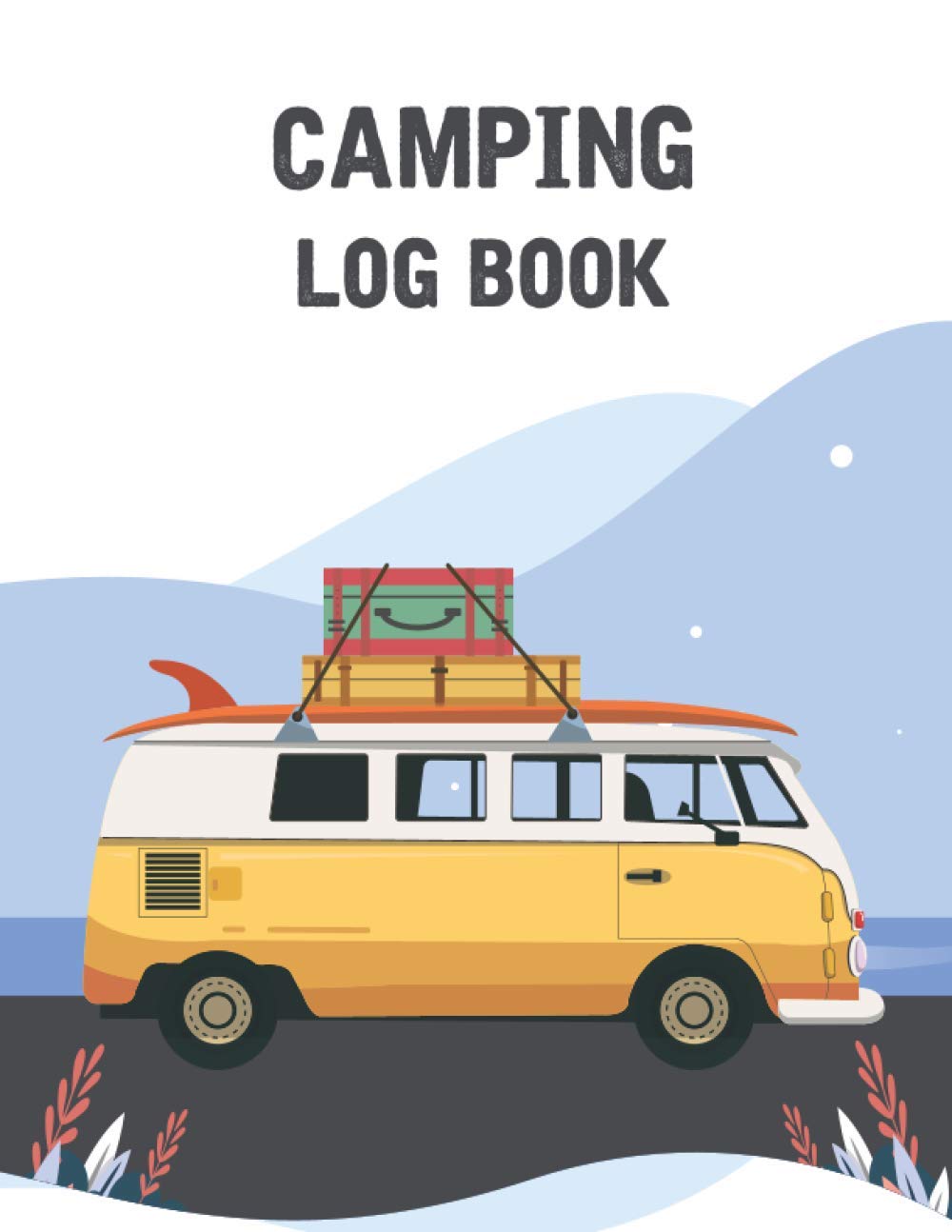 Camping Log Book: Camping Journal & RV Travel Logbook - Family Campsite Adventure Keepsake - Perfect RV and Camping Travel Log Book to Record Your ... Diary - Gifts for the RV Owner Campers Hikers