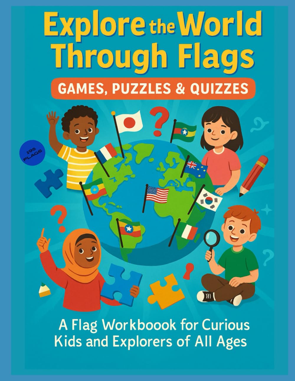 A Flag Workbook for Curious Kids and Explorers of All Ages: Perfect for Classrooms, Homeschool & Travel Learning Fun – Great for All Ages and Family Use!