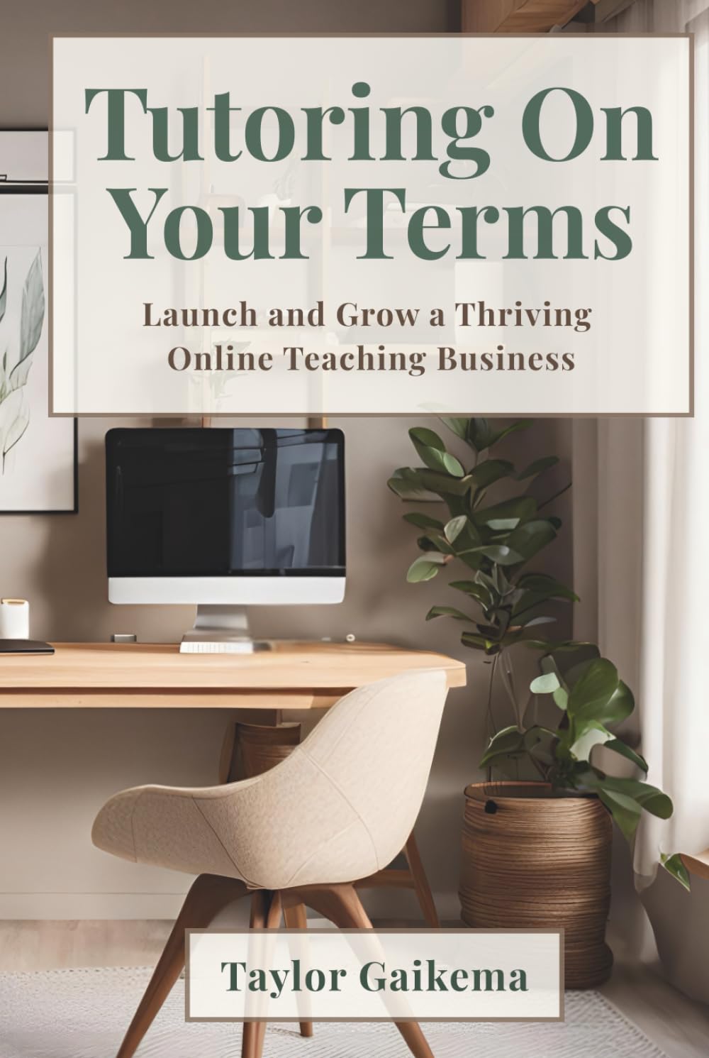 Tutoring on Your Terms: Launch and Grow a Thriving Online Teaching Business