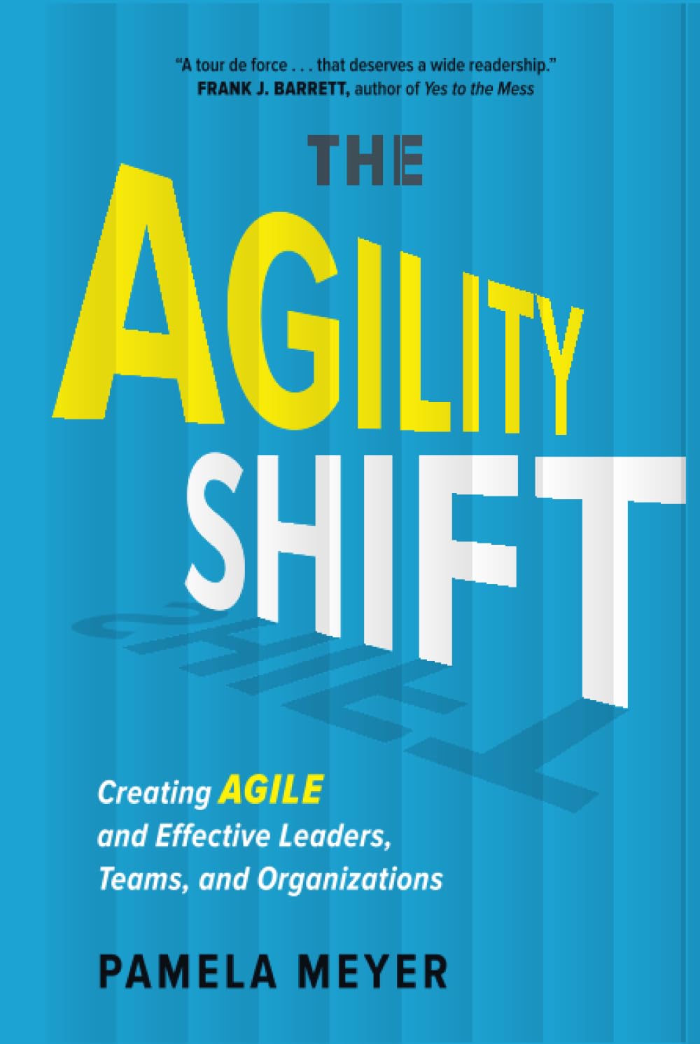 Agility Shift: Creating Agile and Effective Leaders, Teams, and Organizations