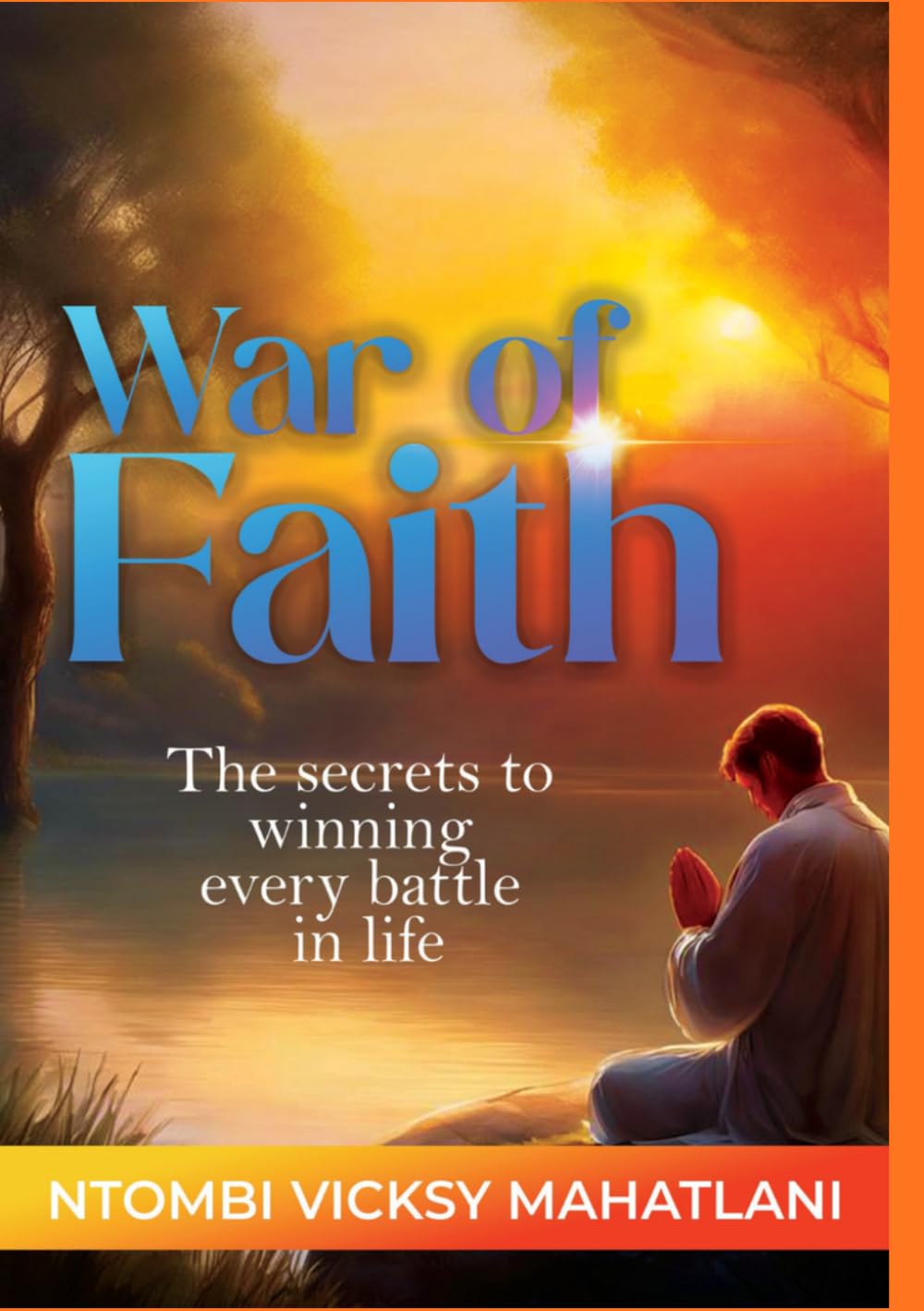 WAR OF FAITH: The Secrets To Winning Every Battle in Life