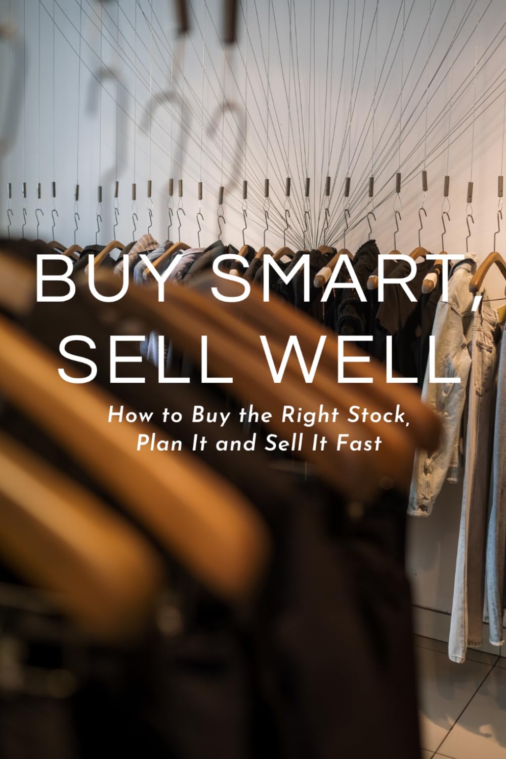 Buy Smart, Sell Well: The Independent Retailer's Guide to Buying Stock, Planning Inventory and Selling for Profit