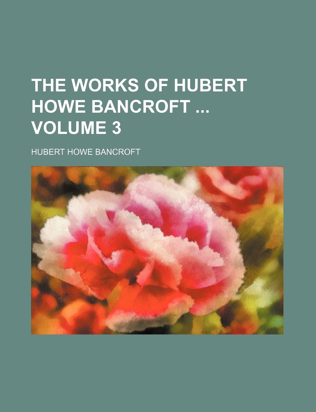 The Works of Hubert Howe Bancroft Volume 3
