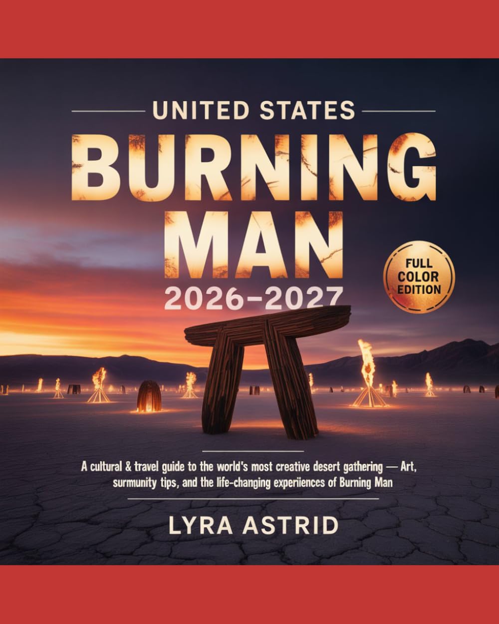 UNITED STATES BURNING MAN 2026–2027: A Cultural & Travel Guide to the World’s Most Creative Desert Gathering — Art, Community, Survival Tips, and the Life-Changing Experience of Burning Man