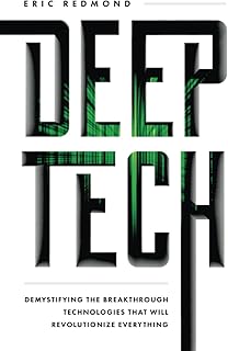 Eric Redmond Deep Tech: Demystifying the Breakthrough Technologies That Will Revolutionize Everything
