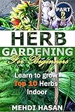 Herb Gardening For Beginners: Instructions to grow Top 10 Herbs indoor (English Edition)