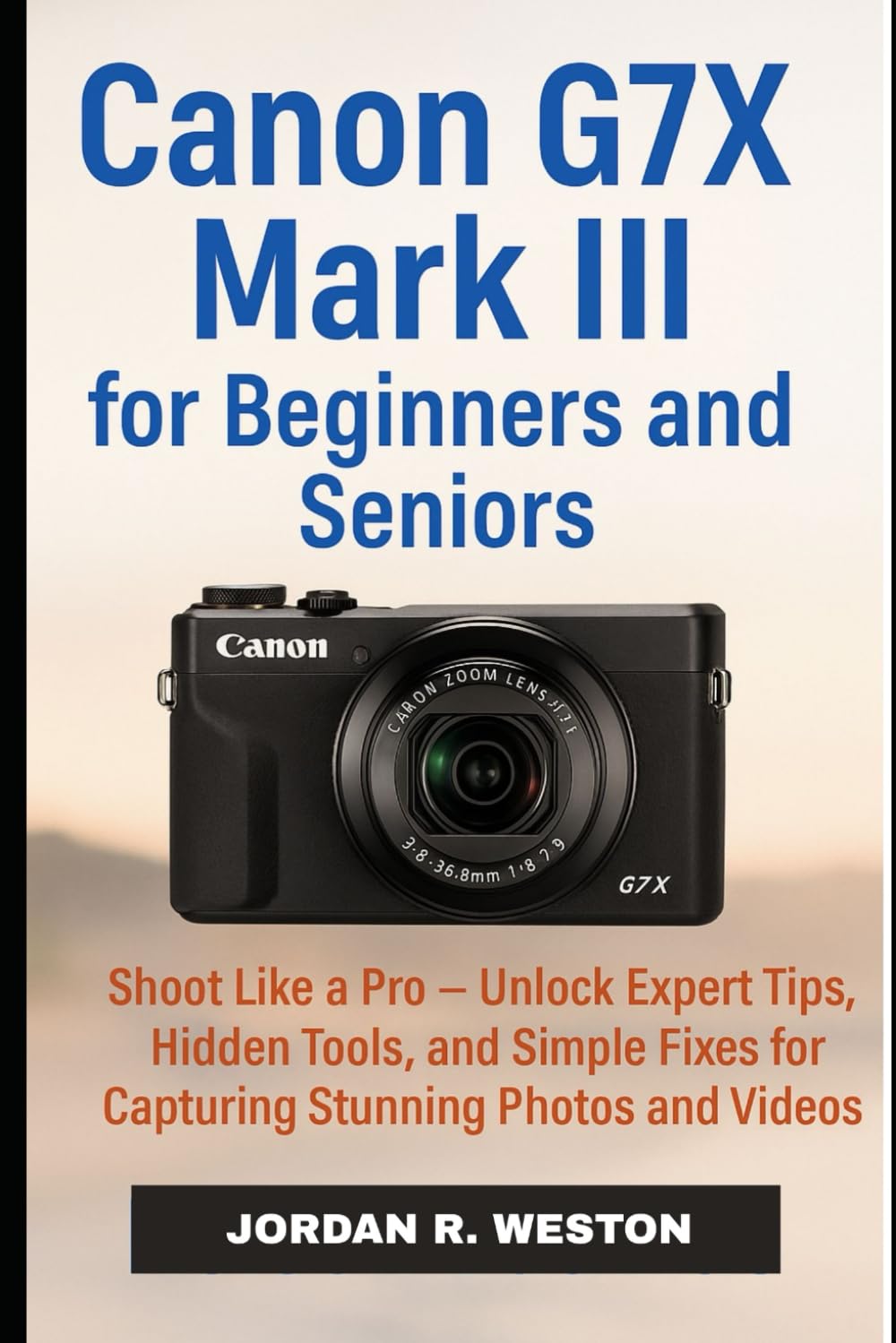 Canon G7X Mark III for Beginners and Seniors: Shoot Like a Pro — Unlock Expert Tips, Hidden Tools, and Simple Fixes for Capturing Stunning Photos and Videos (Tools and Accessories Guide)