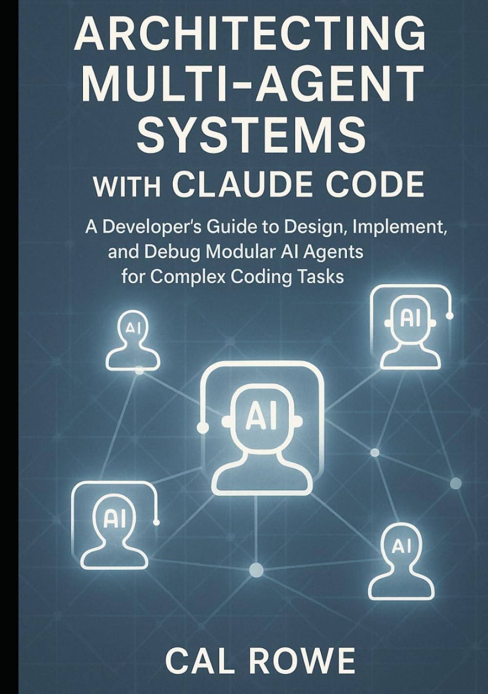 Architecting Multi-Agent Systems with Claude Code: A Developer’s Guide to Design, Implement, and Debug Modular AI Agents for Complex Coding Tasks