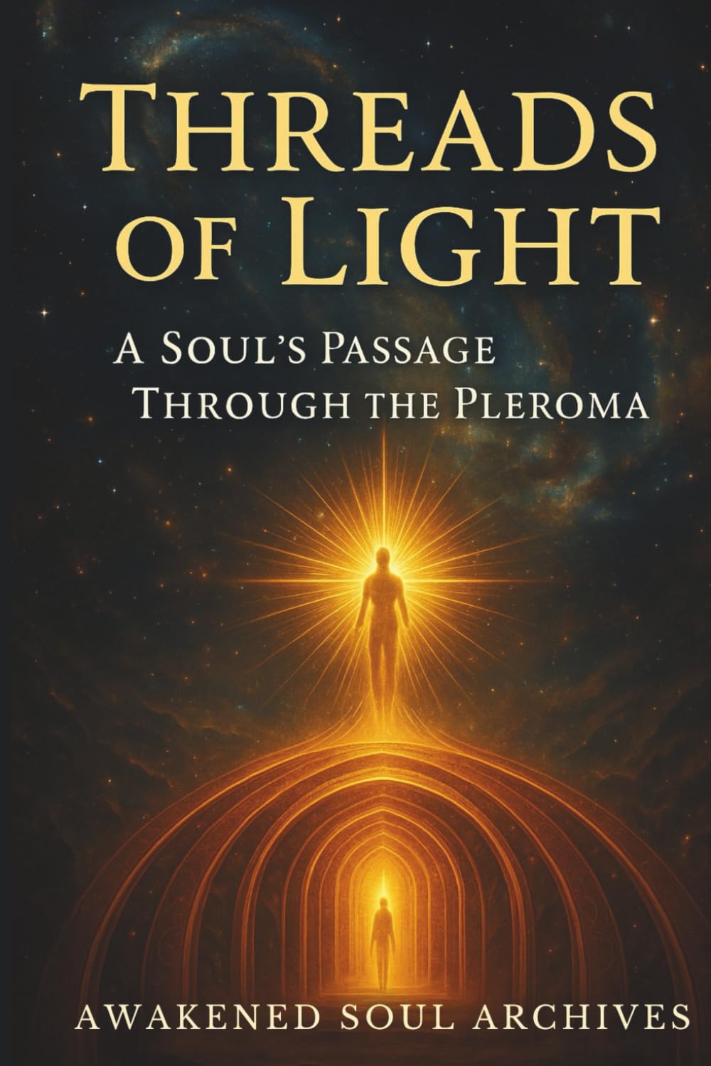 Threads of Light: A Soul’s Passage Through the Pleroma (The Aeonic Mysteries: Hidden Gospels & Lost Truths of the Soul)