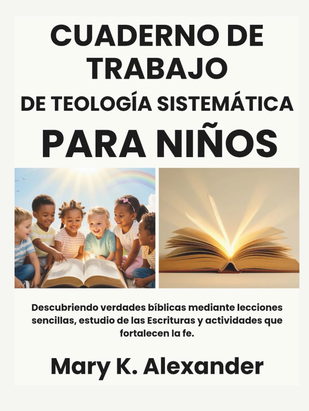 CUADERNO DE TRABAJO DE TEOLOGÍA SISTEMÁTICA PARA NIÑOS: Descubriendo verdades bíblicas mediante lecciones sencillas, estudio de las Escrituras y actividades que fortalecen la fe.