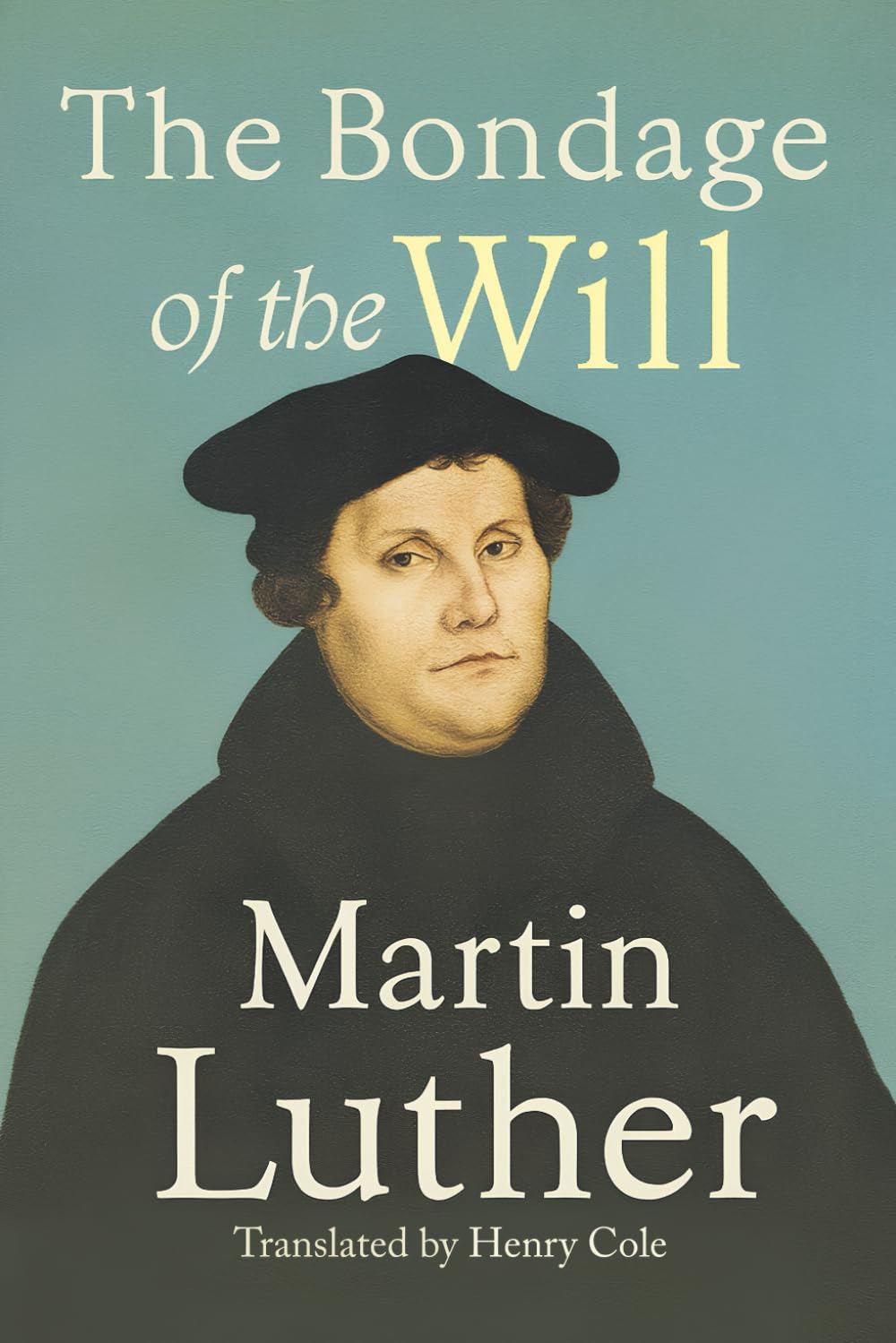 The Bondage of The Will: Reformation Thought and Dialogue: Including the Critical Exchanges Between Luther and Erasmus