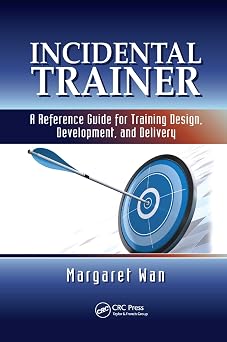 Incidental Trainer A Reference Guide for Training Design, Development, and Delivery