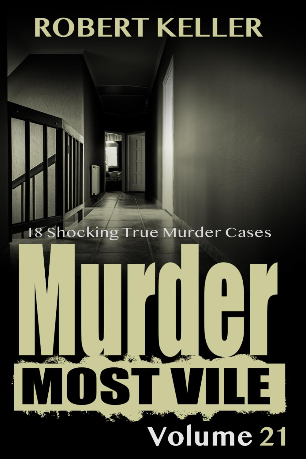 Murder Most Vile Volume 21: 18 Shocking True Crime Murder Cases