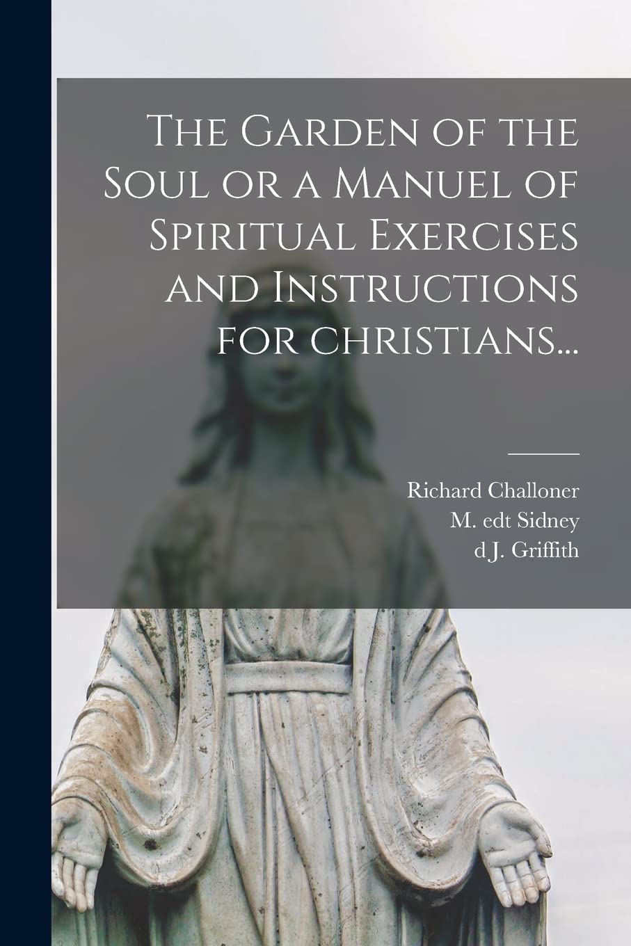 The Garden of the Soul or a Manuel of Spiritual Exercises and Instructions for Christians...
