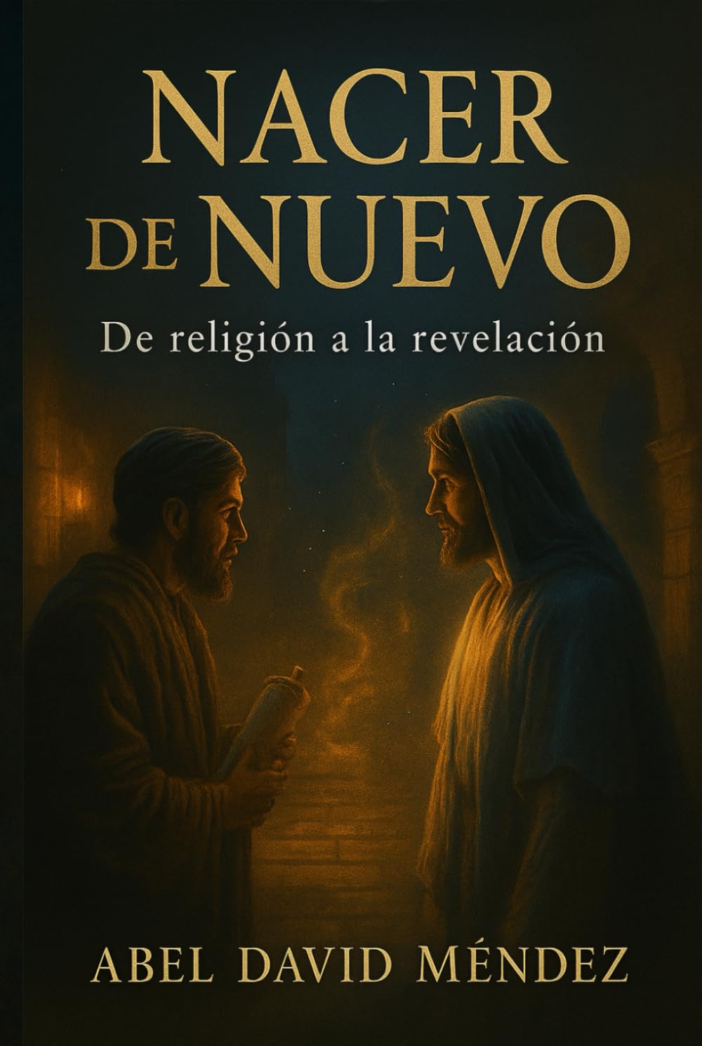 NACER DE NUEVO: De la Religión a la Revelación: Una guía espiritual profunda basada en Juan 3 para romper estructuras religiosas y recibir vida del Espíritu